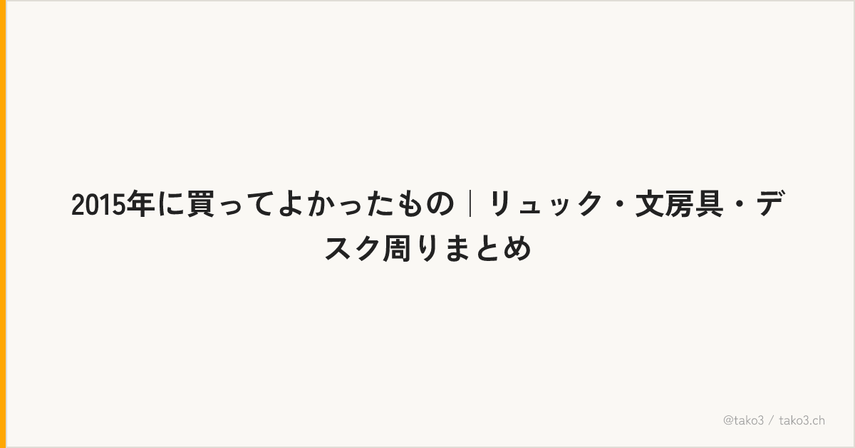 2015年に買ってよかったもの｜リュック・文房具・デスク周りまとめ