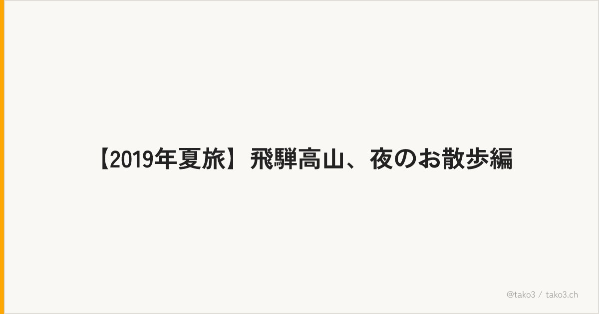 【2019年夏旅】飛騨高山、夜のお散歩編