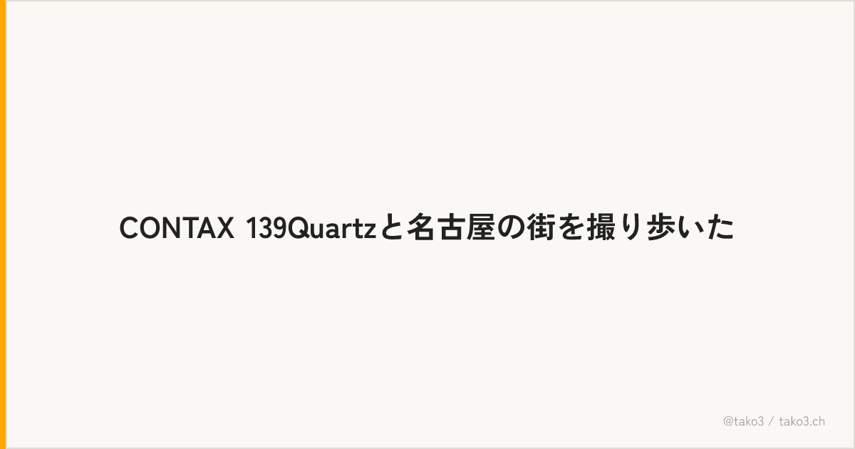 CONTAX 139Quartzと名古屋の街を撮り歩いた