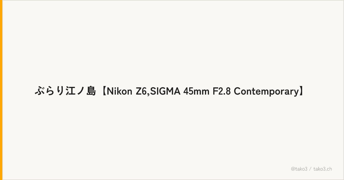 ぶらり江ノ島【Nikon Z6,SIGMA 45mm F2.8  Contemporary】