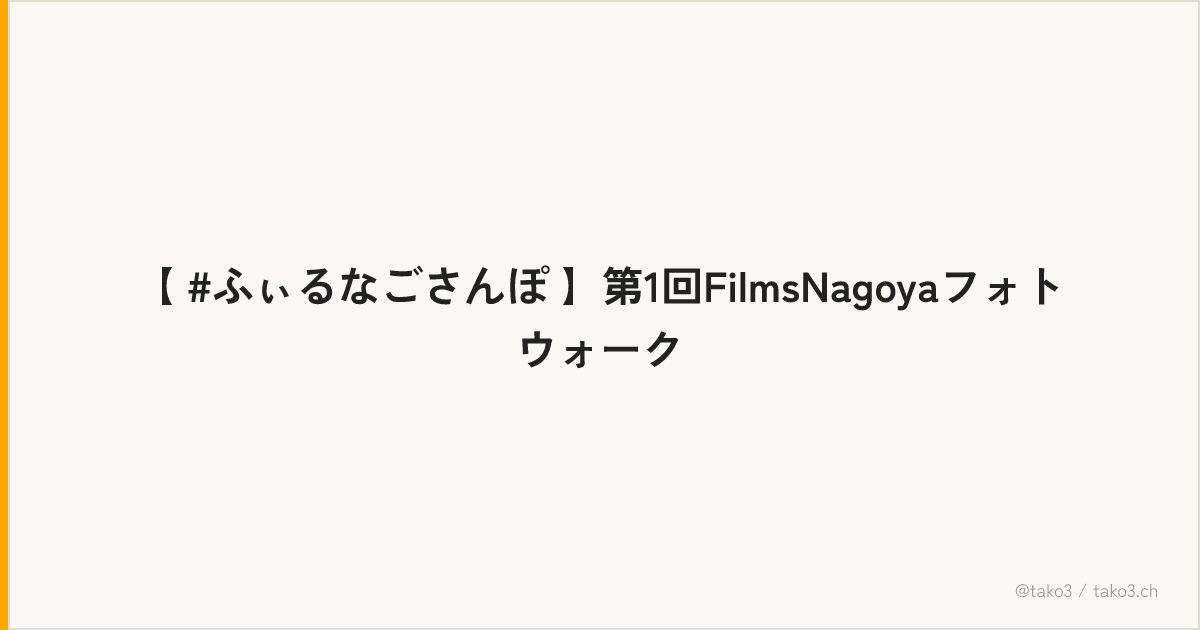 【 #ふぃるなごさんぽ 】第1回FilmsNagoyaフォトウォーク