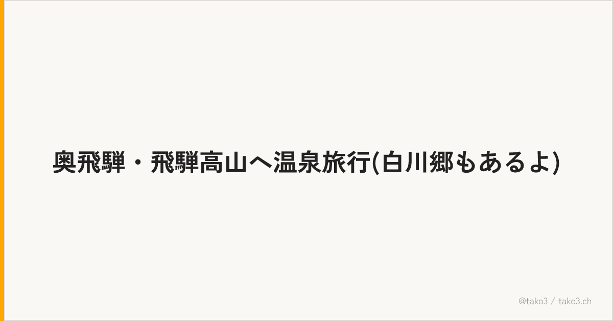 奥飛騨・飛騨高山へ温泉旅行(白川郷もあるよ)