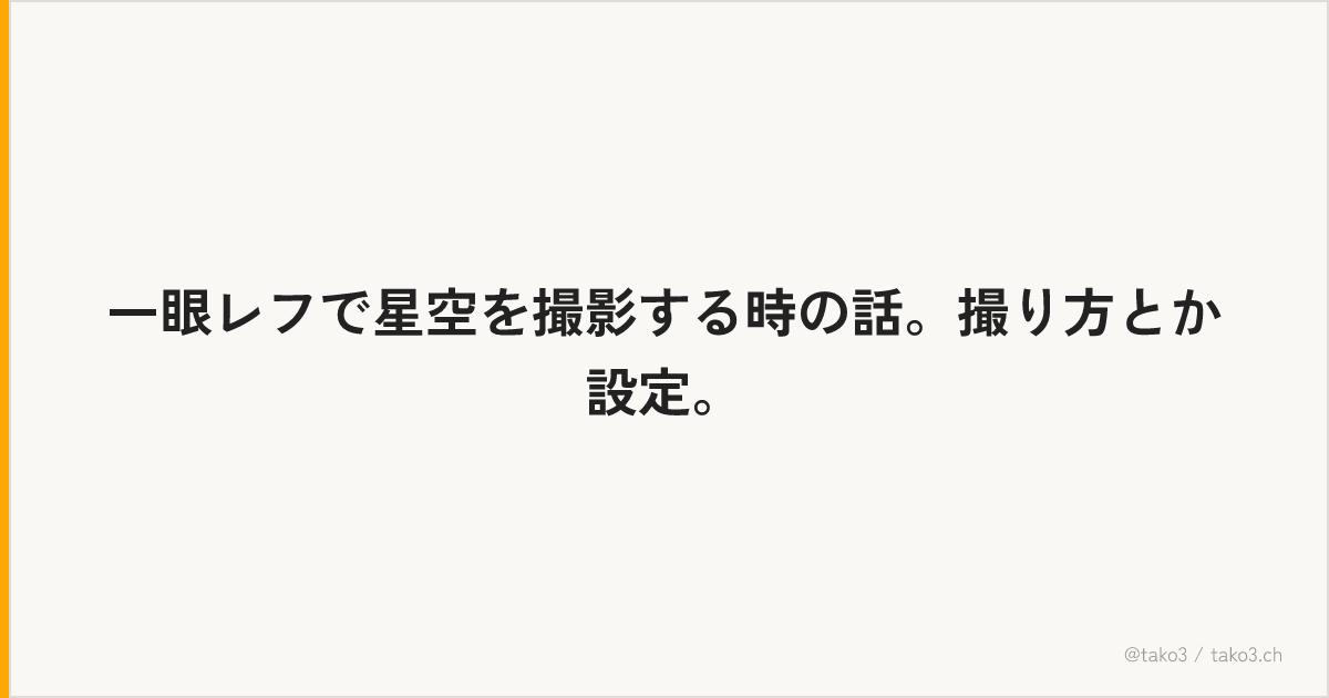 一眼レフで星空を撮影する時の話。撮り方とか設定。