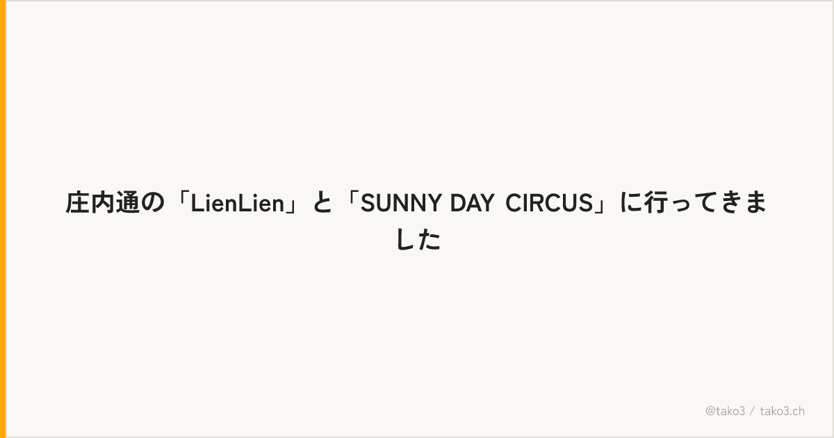 庄内通の「LienLien」と「SUNNY DAY CIRCUS」に行ってきました