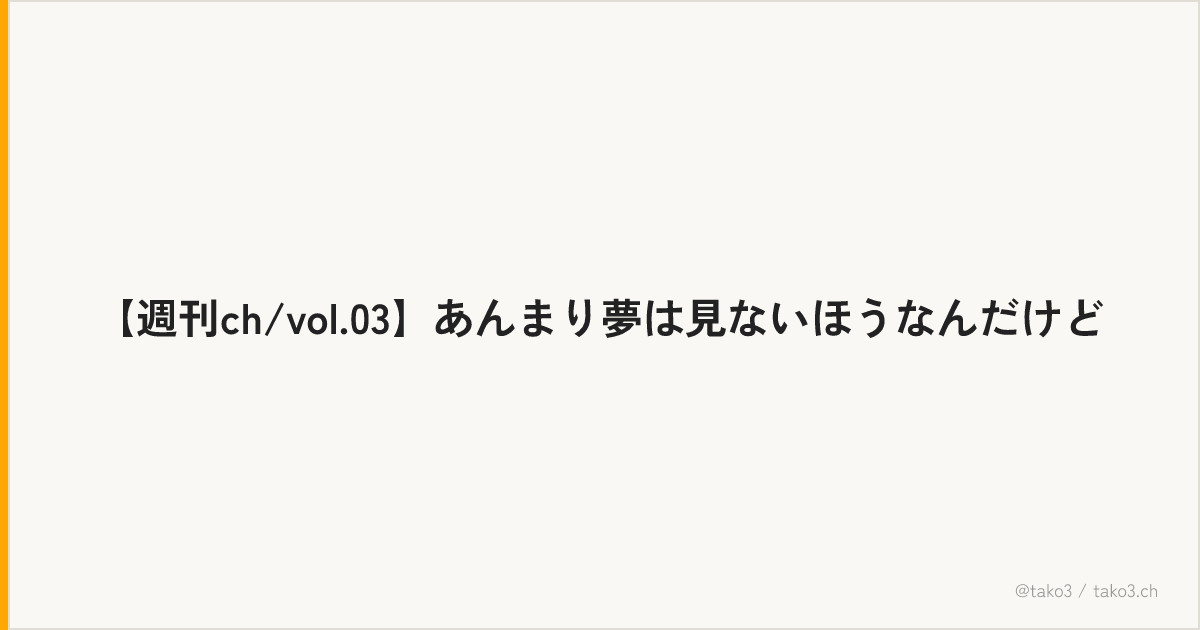 【週刊ch/vol.03】あんまり夢は見ないほうなんだけど